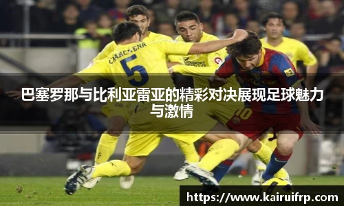 巴塞罗那与比利亚雷亚的精彩对决展现足球魅力与激情