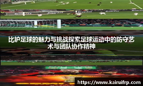 比护足球的魅力与挑战探索足球运动中的防守艺术与团队协作精神